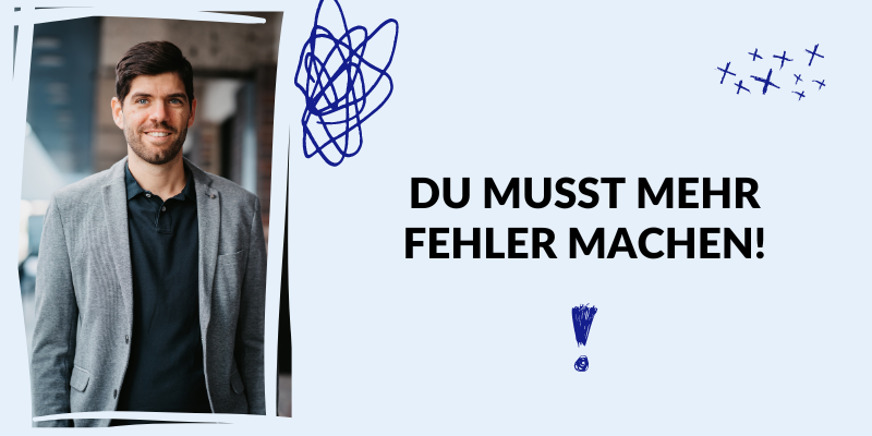 Du musst mehr Fehler machen