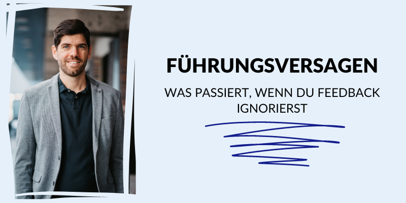 Führungsversagen - Was passiert, wenn du Feedback ignorierst