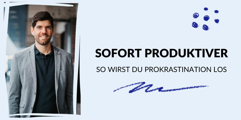 Sofort Produktiver - So wirst du Prokrastination los