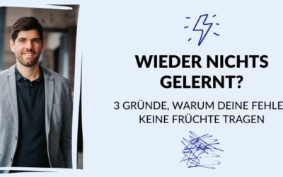Wieder Nichts gelernt? 3 Gründe, warum deine Fehler keine Früchte tragen.