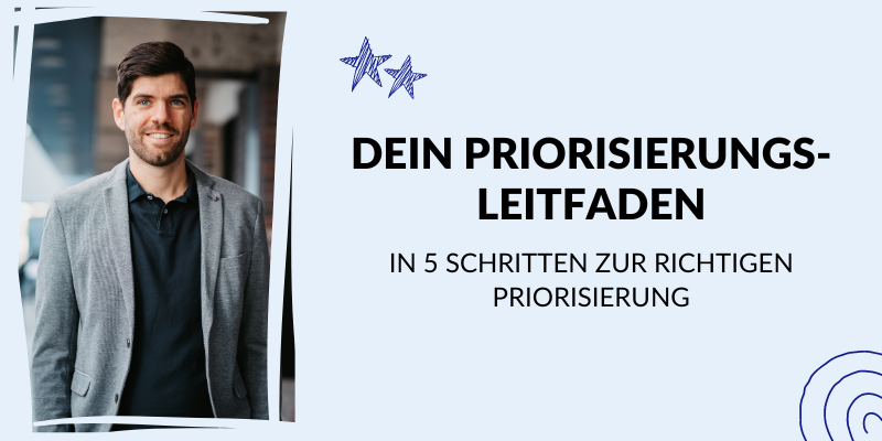 Dein Priorisierungs-Leitfaden - In 5 Schritten zur richtigen Priorisierung