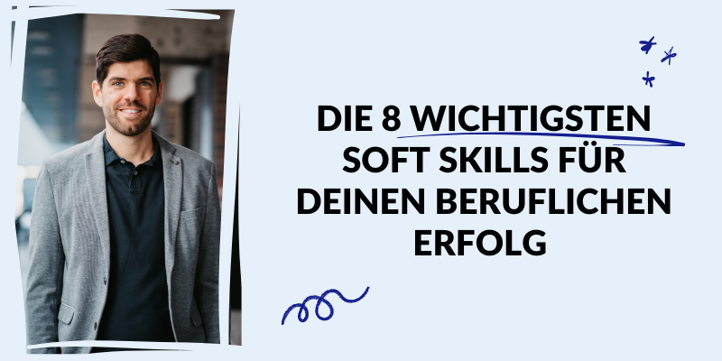 Die 8 wichtigsten Soft Skills für deinen beruflichen Erfolg