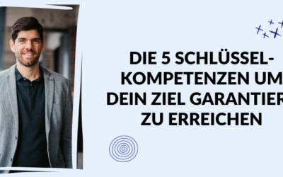 5 Schlüsselkompetenzen um deine Ziele zu erreichen