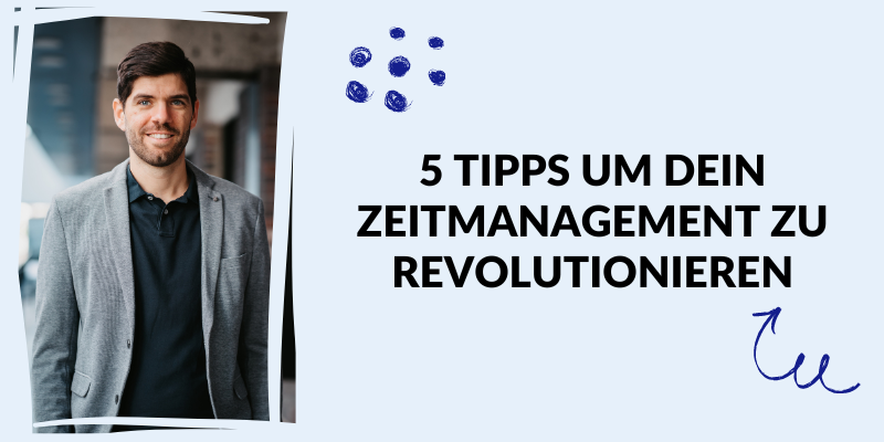 5 Tipps um dein Zeitmanagement zu revolutionieren